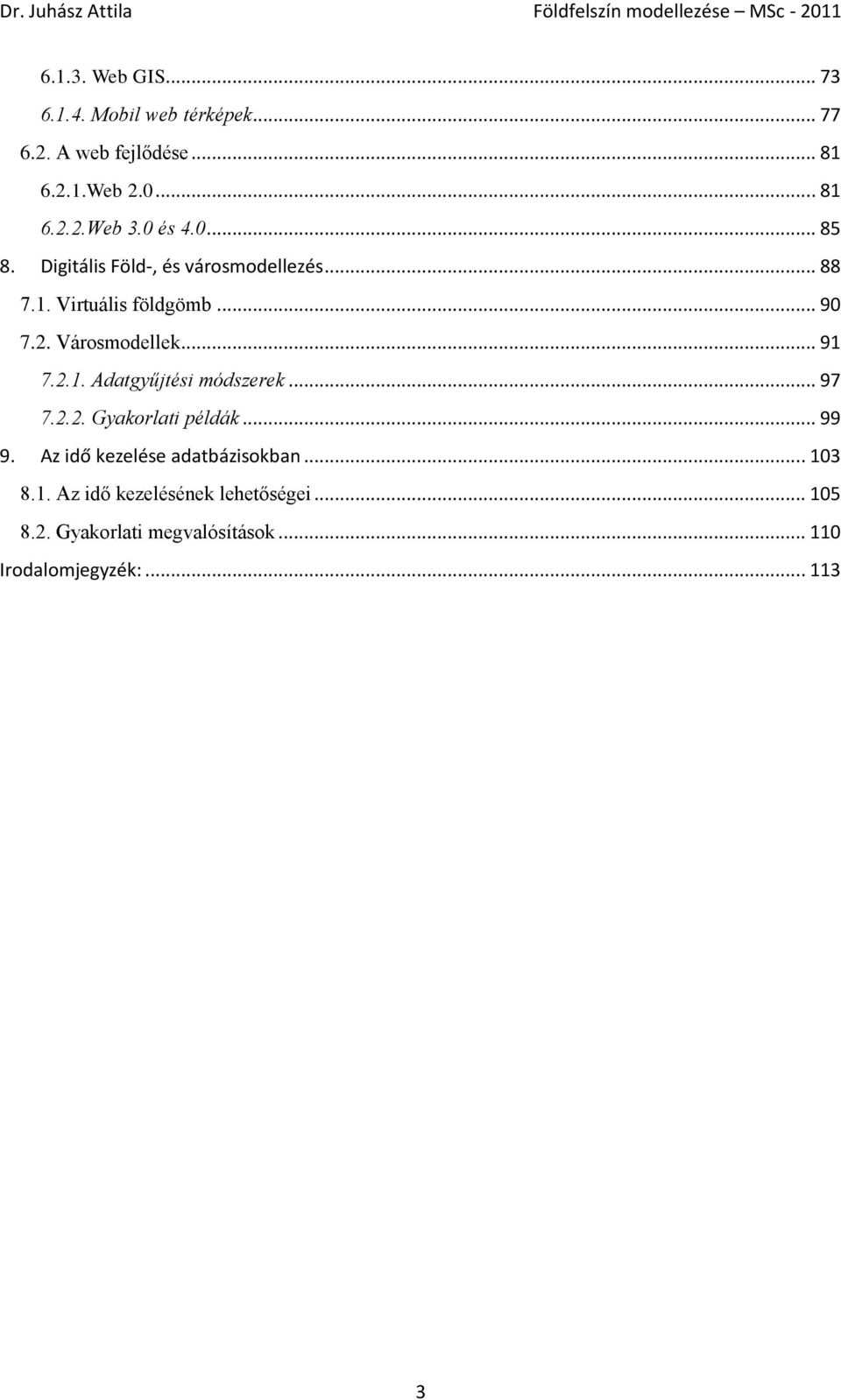 .. 91 7.2.1. Adatgyűjtési módszerek... 97 7.2.2. Gyakorlati példák... 99 9. Az idő kezelése adatbázisokban.