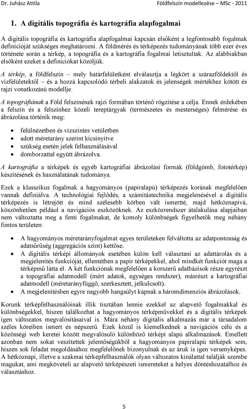 A térkép, a földfelszín mely határfelületként elválasztja a légkört a szárazföldektől és vízfelületektől és a hozzá kapcsolódó térbeli alakzatok és jelenségek mértékhez kötött és rajzi vonatkozású