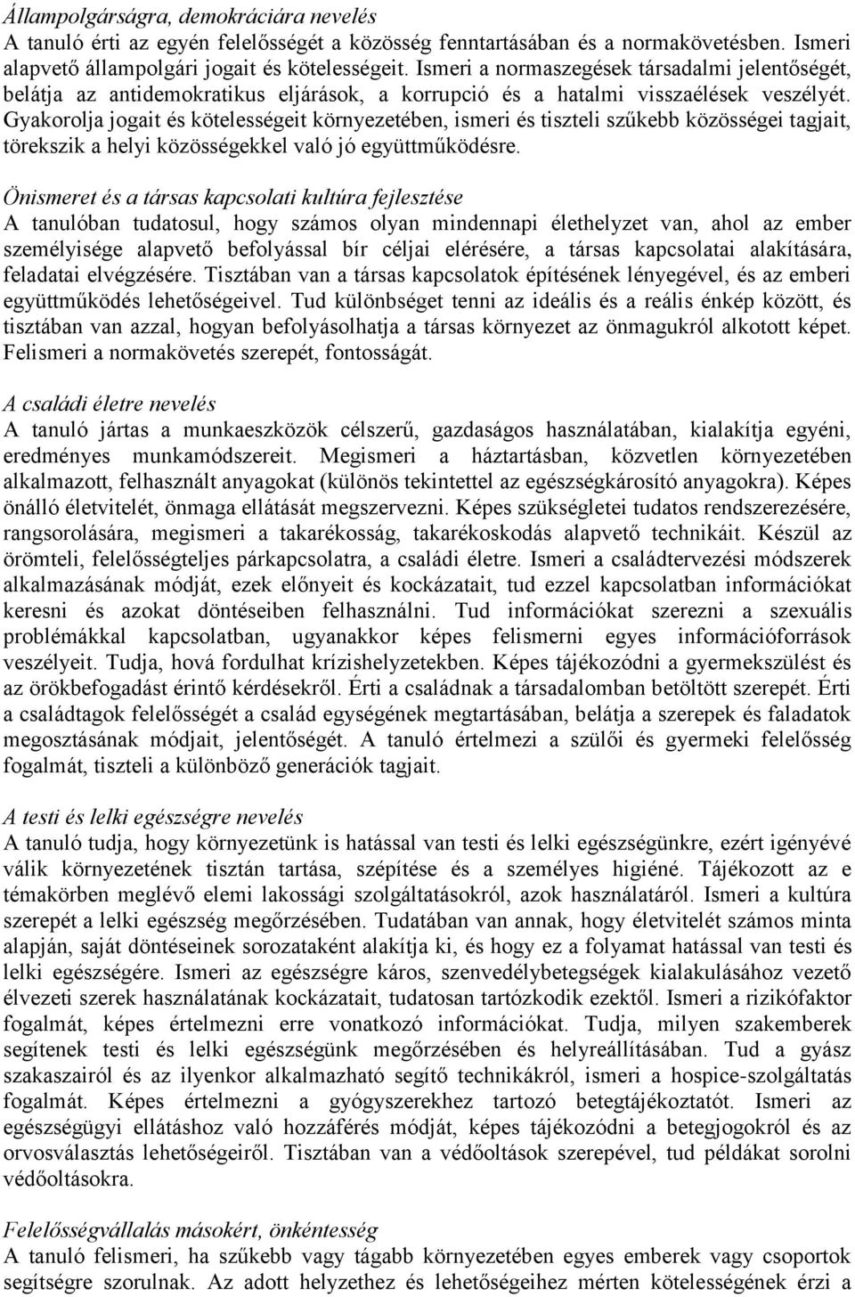 Gyakorolja jogait és kötelességeit környezetében, ismeri és tiszteli szűkebb közösségei tagjait, törekszik a helyi közösségekkel való jó együttműködésre.