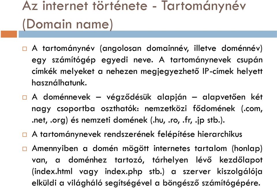 A doménnevek végződésük alapján alapvetően két nagy csoportba oszthatók: nemzetközi fődomének (.com,.net,.org) 