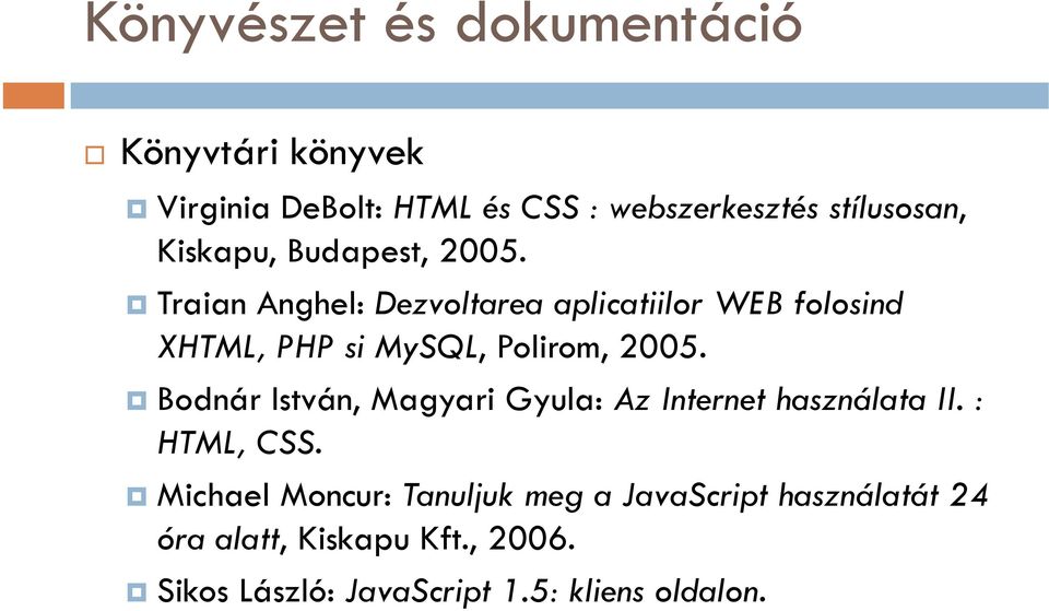 Traian Anghel: Dezvoltarea aplicatiilor WEB folosind XHTML, PHP si MySQL, Polirom, 2005.