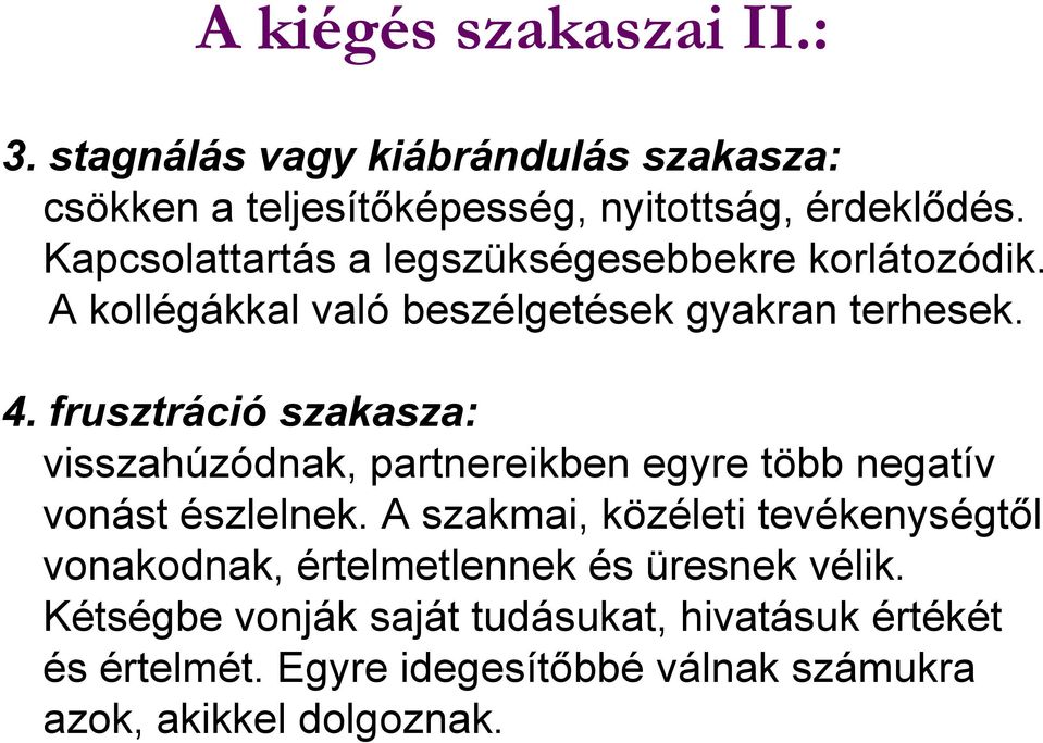 frusztráció szakasza: visszahúzódnak, partnereikben egyre több negatív vonást észlelnek.