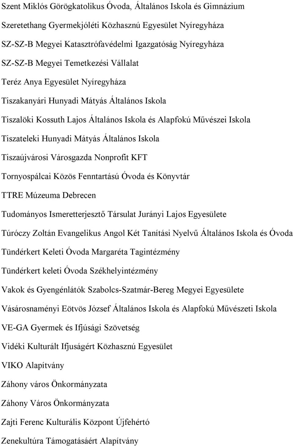 Általános Iskola Tiszaújvárosi Városgazda Nonprofit KFT Tornyospálcai Közös Fenntartású Óvoda és Könyvtár TTRE Múzeuma Debrecen Tudományos Ismeretterjesztő Társulat Jurányi Lajos Egyesülete Túróczy