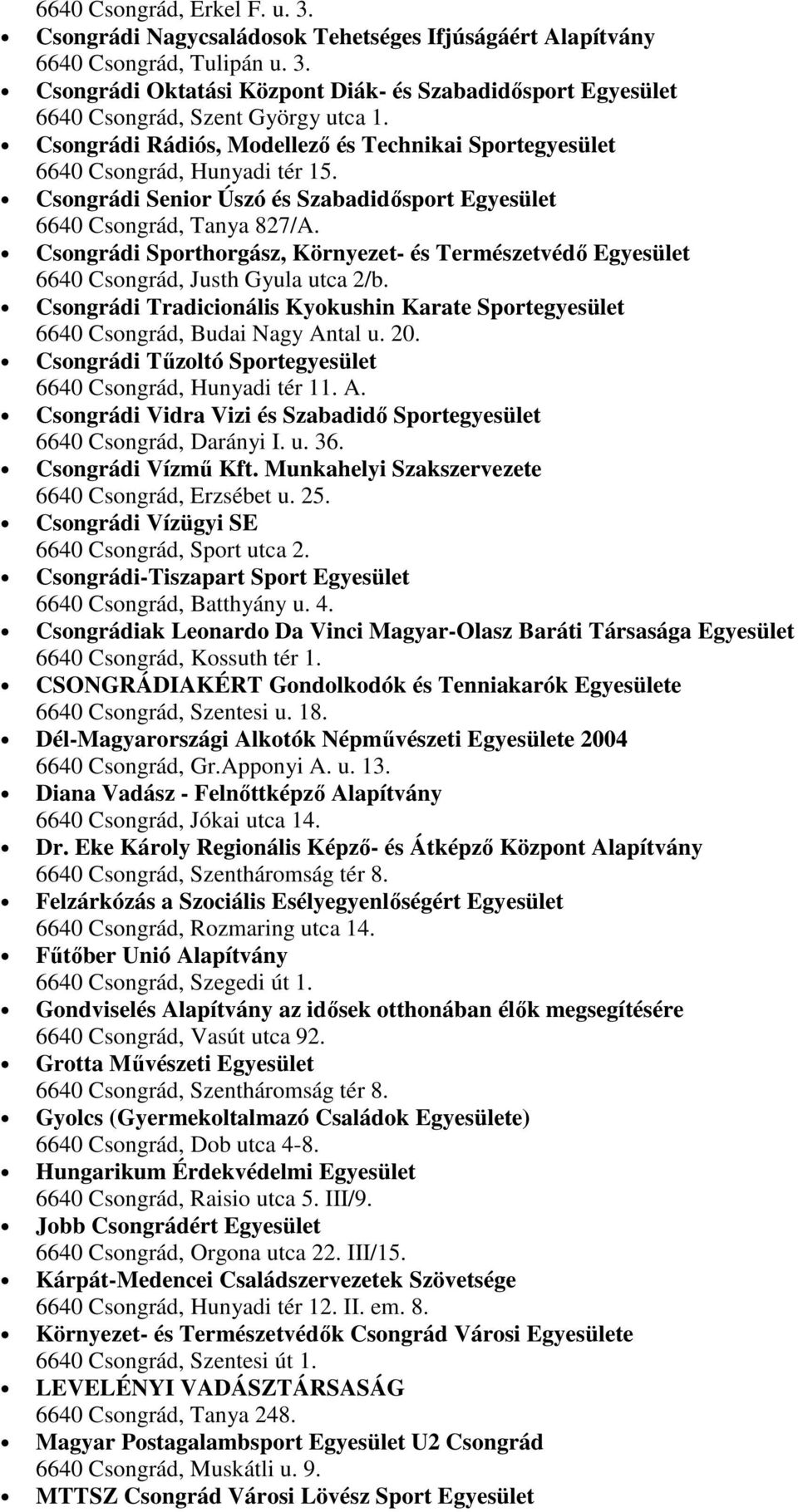 Sporthorgász, Környezet- és Természetvédő Egyesület 6640 Csongrád, Justh Gyula utca 2/b. Tradicionális Kyokushin Karate Sportegyesület 6640 Csongrád, Budai Nagy Antal u. 20.