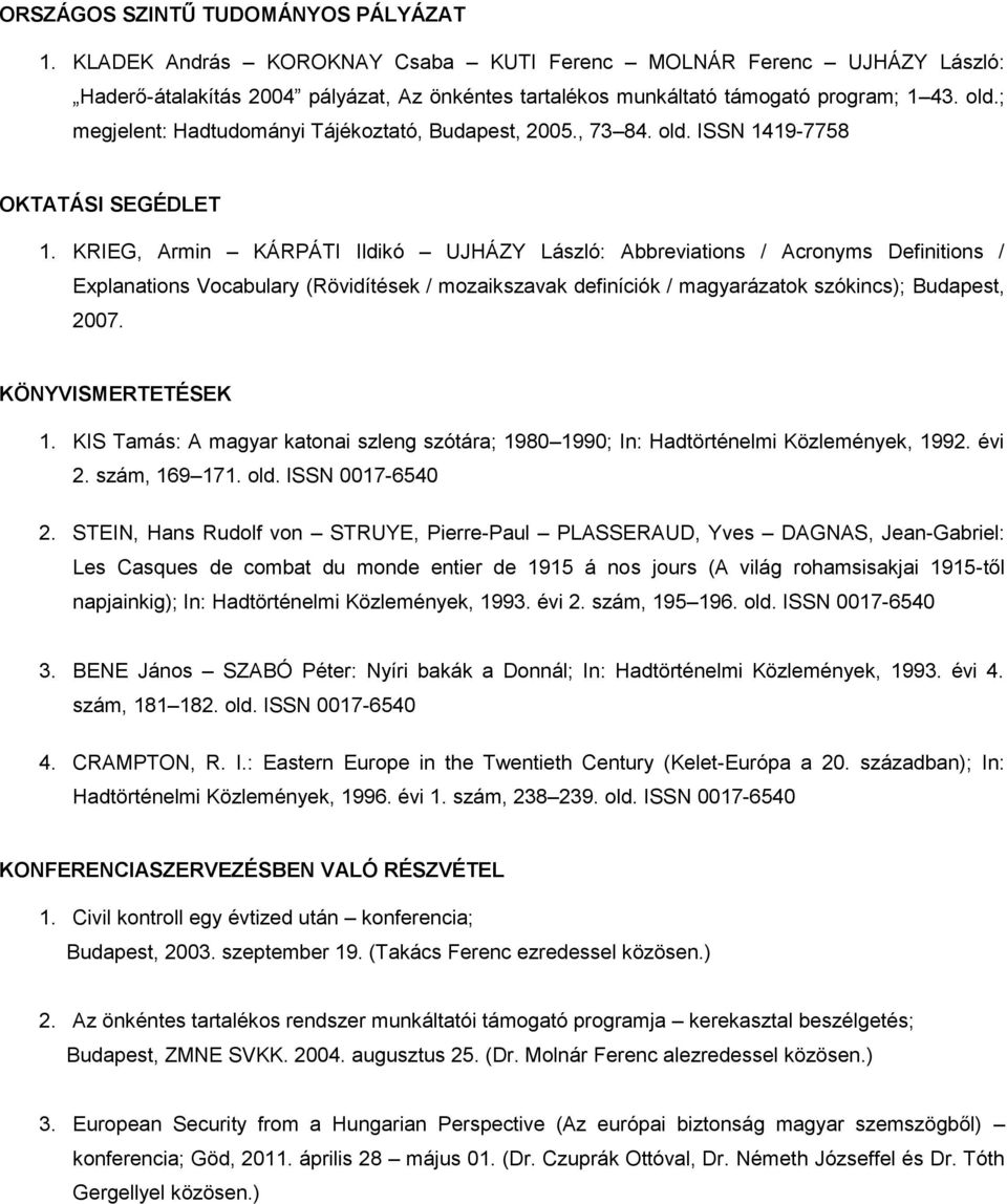 KRIEG, Armin KÁRPÁTI Ildikó UJHÁZY László: Abbreviations / Acronyms Definitions / Explanations Vocabulary (Rövidítések / mozaikszavak definíciók / magyarázatok szókincs); Budapest, 2007.