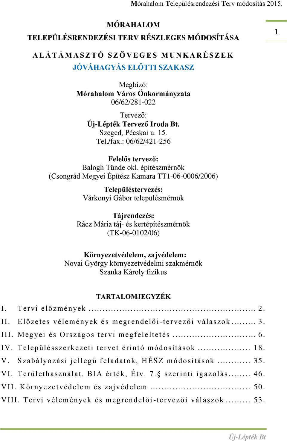 építészmérnök (Csongrád Megyei Építész Kamara TT1-06-0006/2006) Településtervezés: Várkonyi Gábor településmérnök Tájrendezés: Rácz Mária táj- és kertépítészmérnök (TK-06-0102/06) Környezetvédelem,