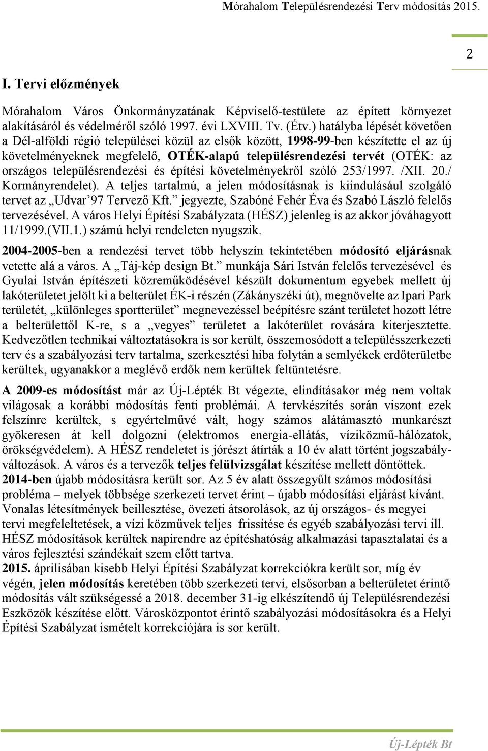 településrendezési és építési követelményekről szóló 253/1997. /XII. 20./ Kormányrendelet). A teljes tartalmú, a jelen módosításnak is kiindulásául szolgáló tervet az Udvar 97 Tervező Kft.