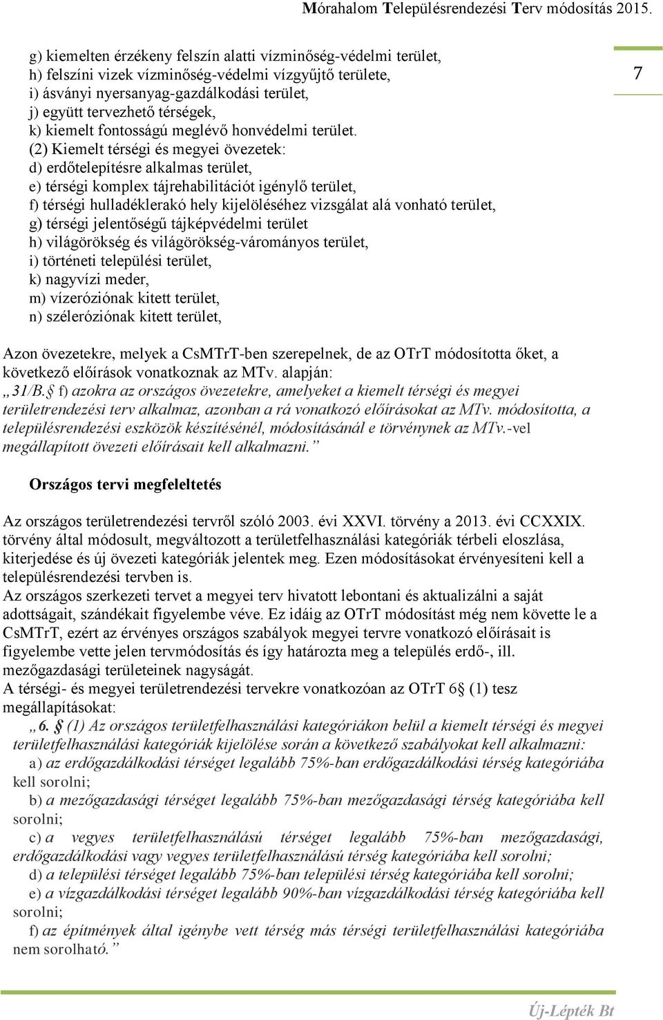 (2) Kiemelt térségi és megyei övezetek: d) erdőtelepítésre alkalmas terület, e) térségi komplex tájrehabilitációt igénylő terület, f) térségi hulladéklerakó hely kijelöléséhez vizsgálat alá vonható