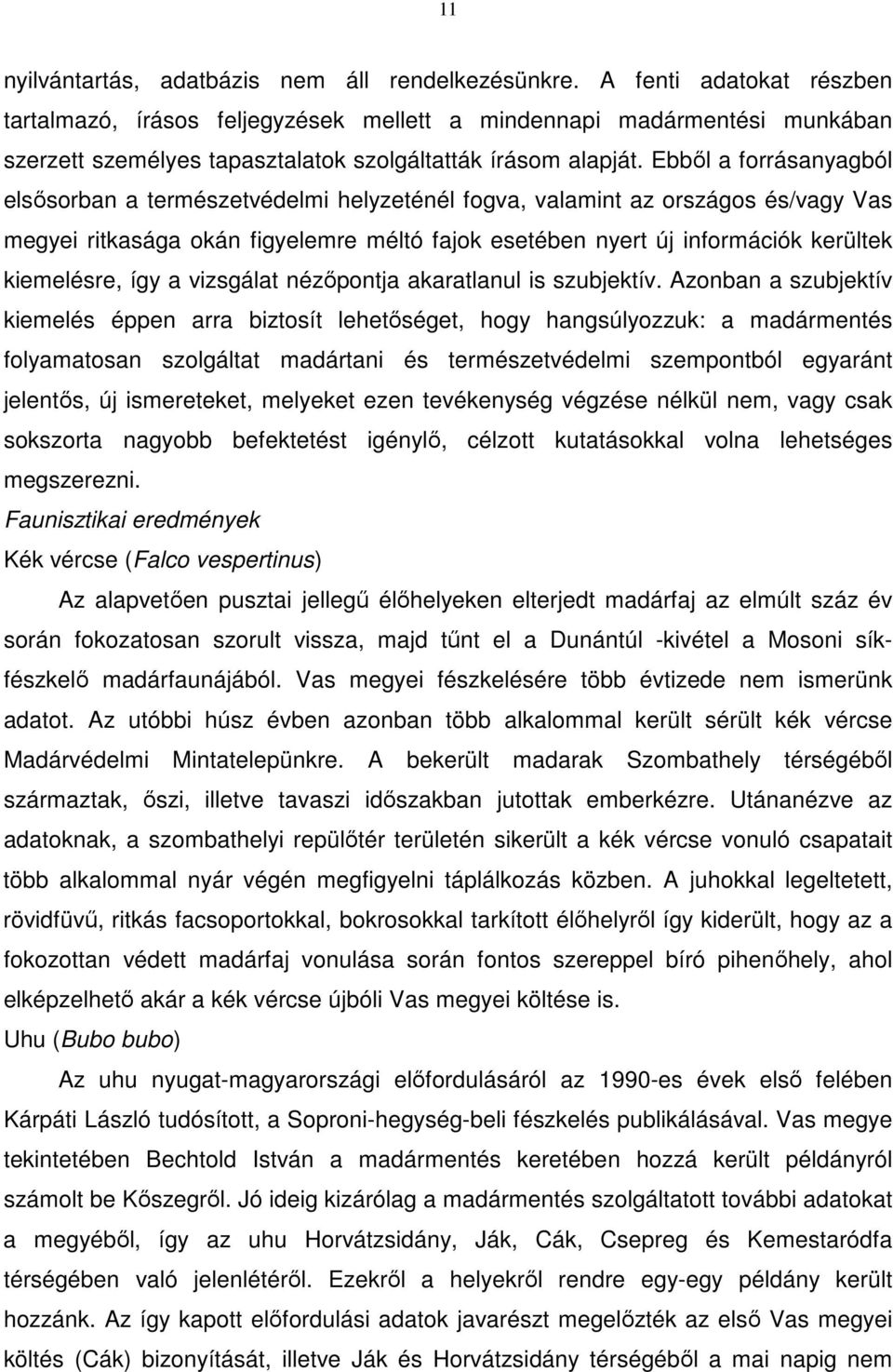Ebből a forrásanyagból elsősorban a természetvédelmi helyzeténél fogva, valamint az országos és/vagy Vas megyei ritkasága okán figyelemre méltó fajok esetében nyert új információk kerültek