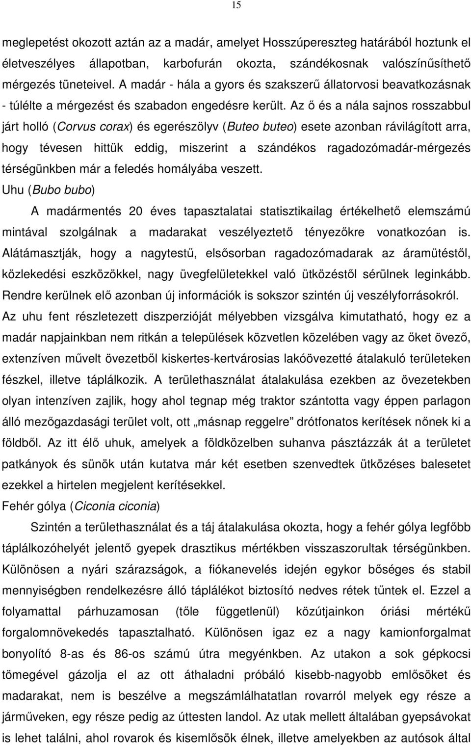 Az ő és a nála sajnos rosszabbul járt holló (Corvus corax) és egerészölyv (Buteo buteo) esete azonban rávilágított arra, hogy tévesen hittük eddig, miszerint a szándékos ragadozómadár-mérgezés