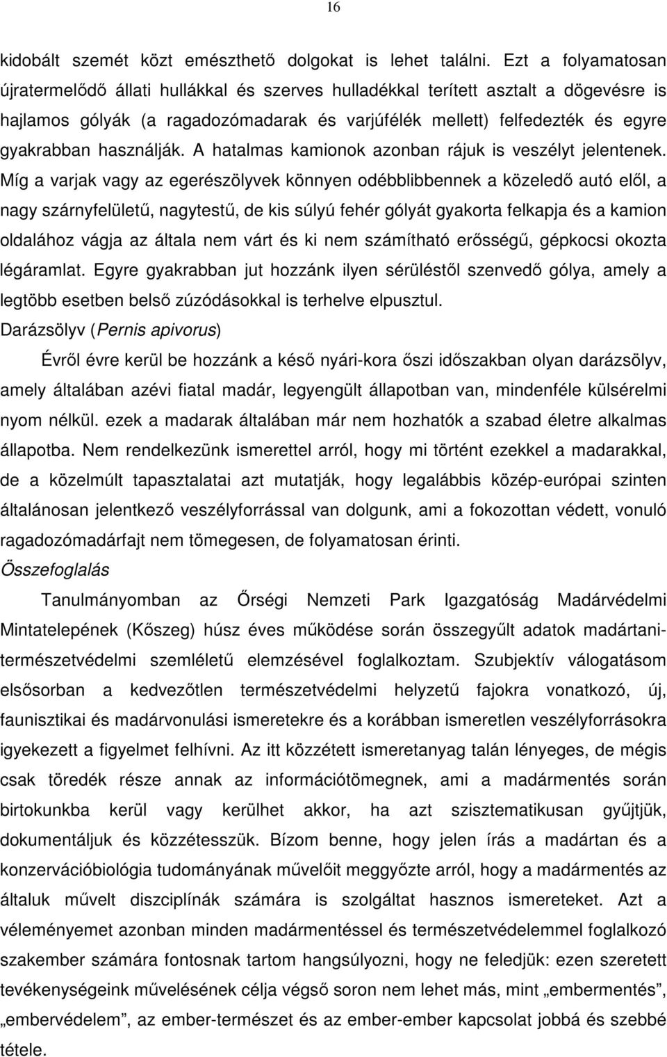 használják. A hatalmas kamionok azonban rájuk is veszélyt jelentenek.