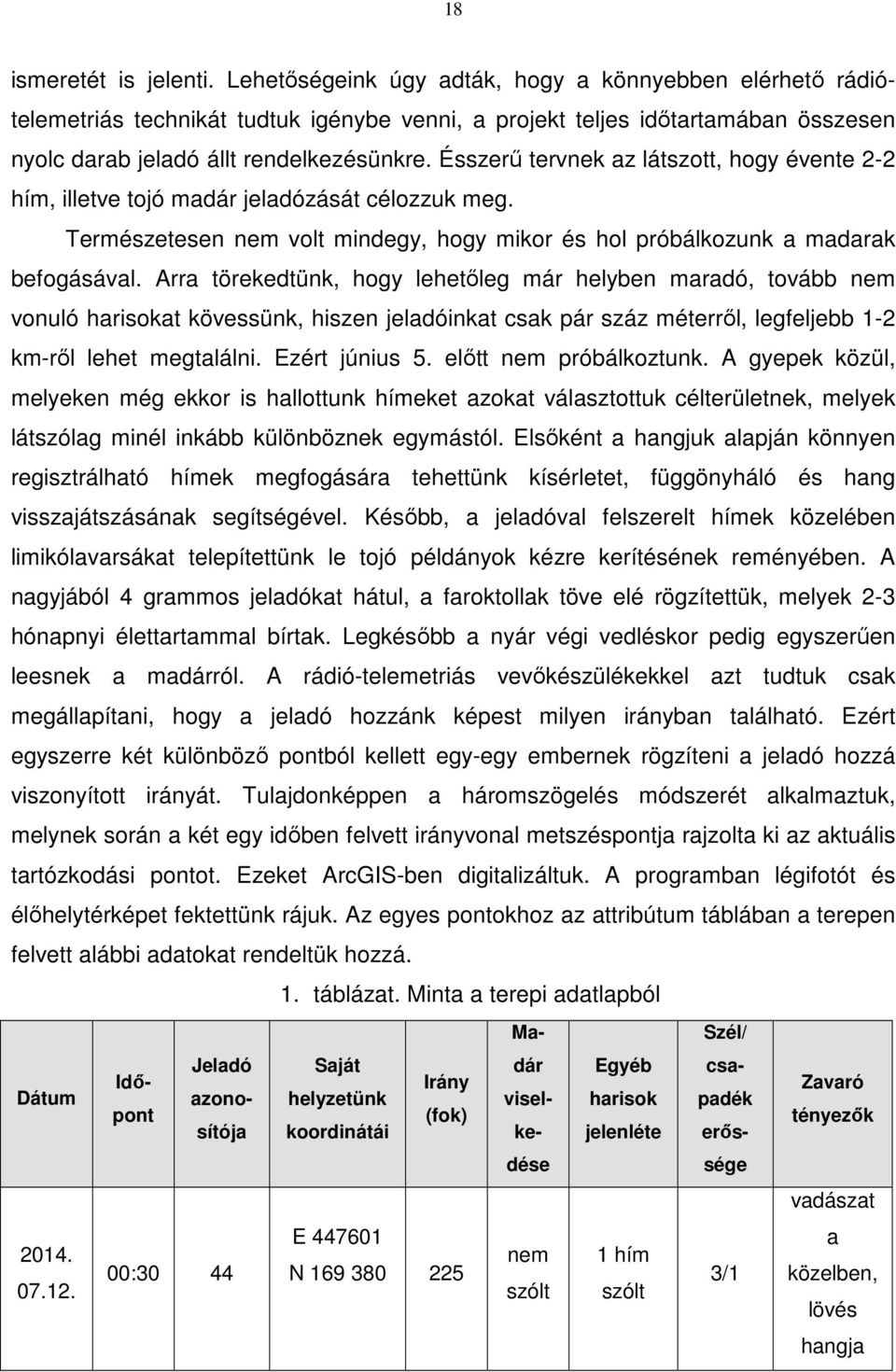Ésszerű tervnek az látszott, hogy évente 2-2 hím, illetve tojó madár jeladózását célozzuk meg. Természetesen nem volt mindegy, hogy mikor és hol próbálkozunk a madarak befogásával.