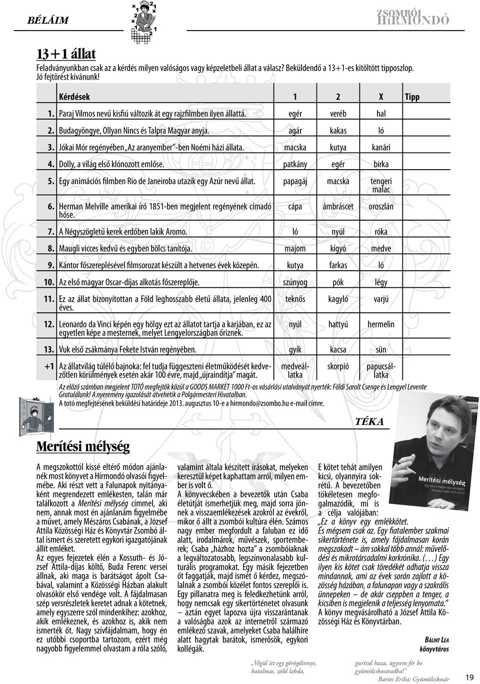 Jókai Mór regényében Az aranyember -ben Noémi házi állata. macska kutya kanári 4. Dolly, a világ első klónozott emlőse. patkány egér birka 5.