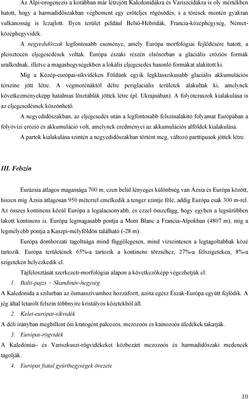 A negyedidőszak legfontosabb eseménye, amely Európa morfológiai fejlődésére hatott, a pleisztocén eljegesedések voltak.