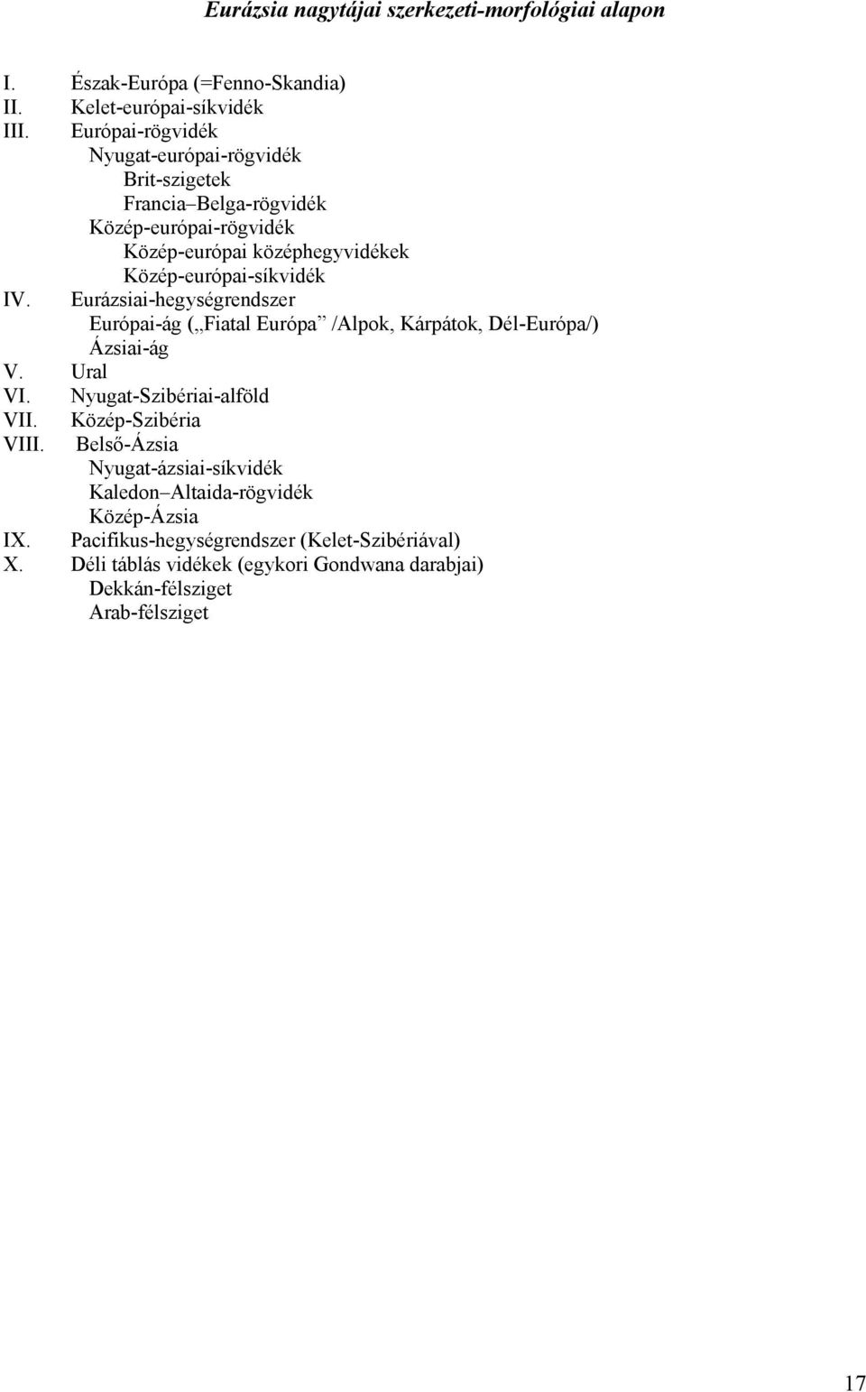 Eurázsiai-hegységrendszer Európai-ág ( Fiatal Európa /Alpok, Kárpátok, Dél-Európa/) Ázsiai-ág V. Ural VI. Nyugat-Szibériai-alföld VII. Közép-Szibéria VIII.