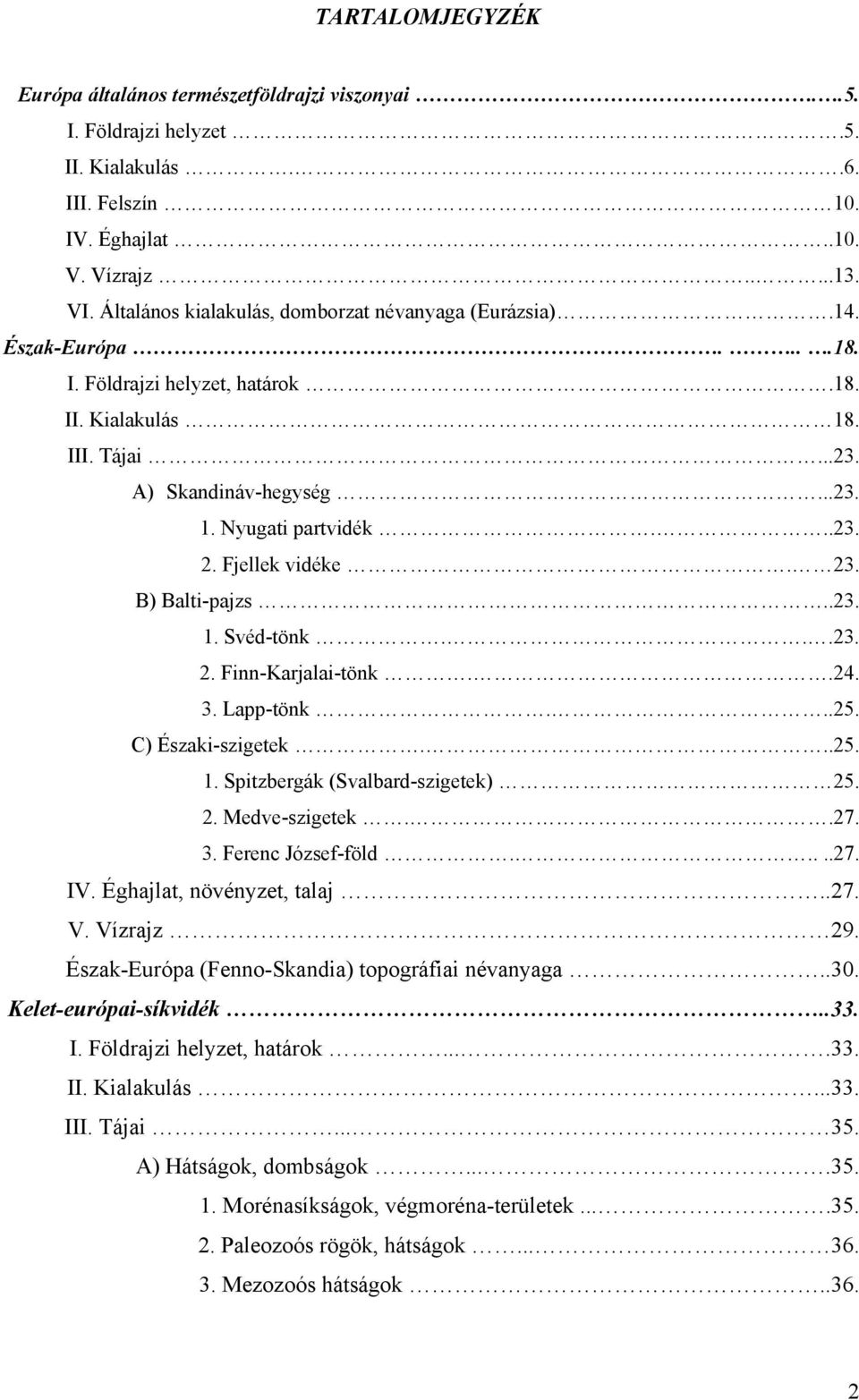 Fjellek vidéke. 23. B) Balti-pajzs..23. 1. Svéd-tönk...23. 2. Finn-Karjalai-tönk..24. 3. Lapp-tönk...25. C) Északi-szigetek...25. 1. Spitzbergák (Svalbard-szigetek) 25. 2. Medve-szigetek..27. 3. Ferenc József-föld.