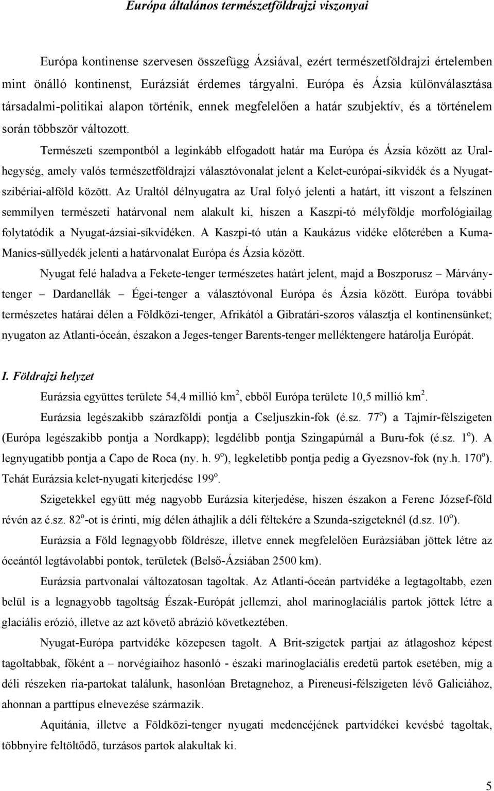 Természeti szempontból a leginkább elfogadott határ ma Európa és Ázsia között az Uralhegység, amely valós természetföldrajzi választóvonalat jelent a Kelet-európai-síkvidék és a