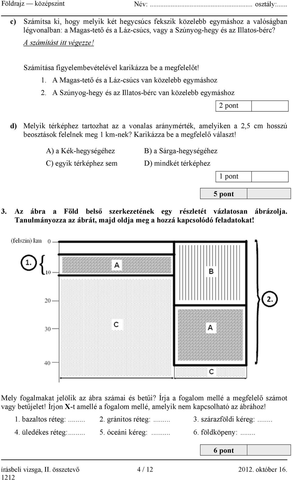 A Szúnyog-hegy és az Illatos-bérc van közelebb egymáshoz 2 pont d) Melyik térképhez tartozhat az a vonalas aránymérték, amelyiken a 2,5 cm hosszú beosztások felelnek meg 1 km-nek?