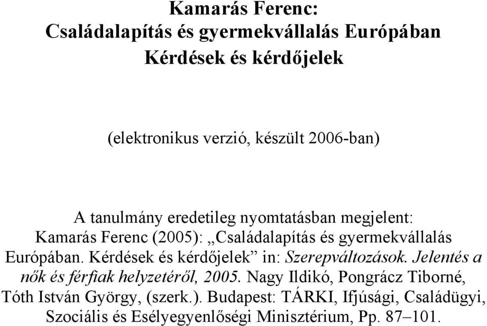 Európában. Kérdések és kérdőjelek in: Szerepváltozások. Jelentés a nők és férfiak helyzetéről, 2005.