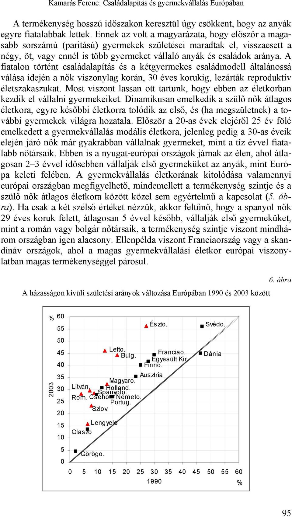 A fiatalon történt családalapítás és a kétgyermekes családmodell általánossá válása idején a nők viszonylag korán, 30 éves korukig, lezárták reproduktív életszakaszukat.