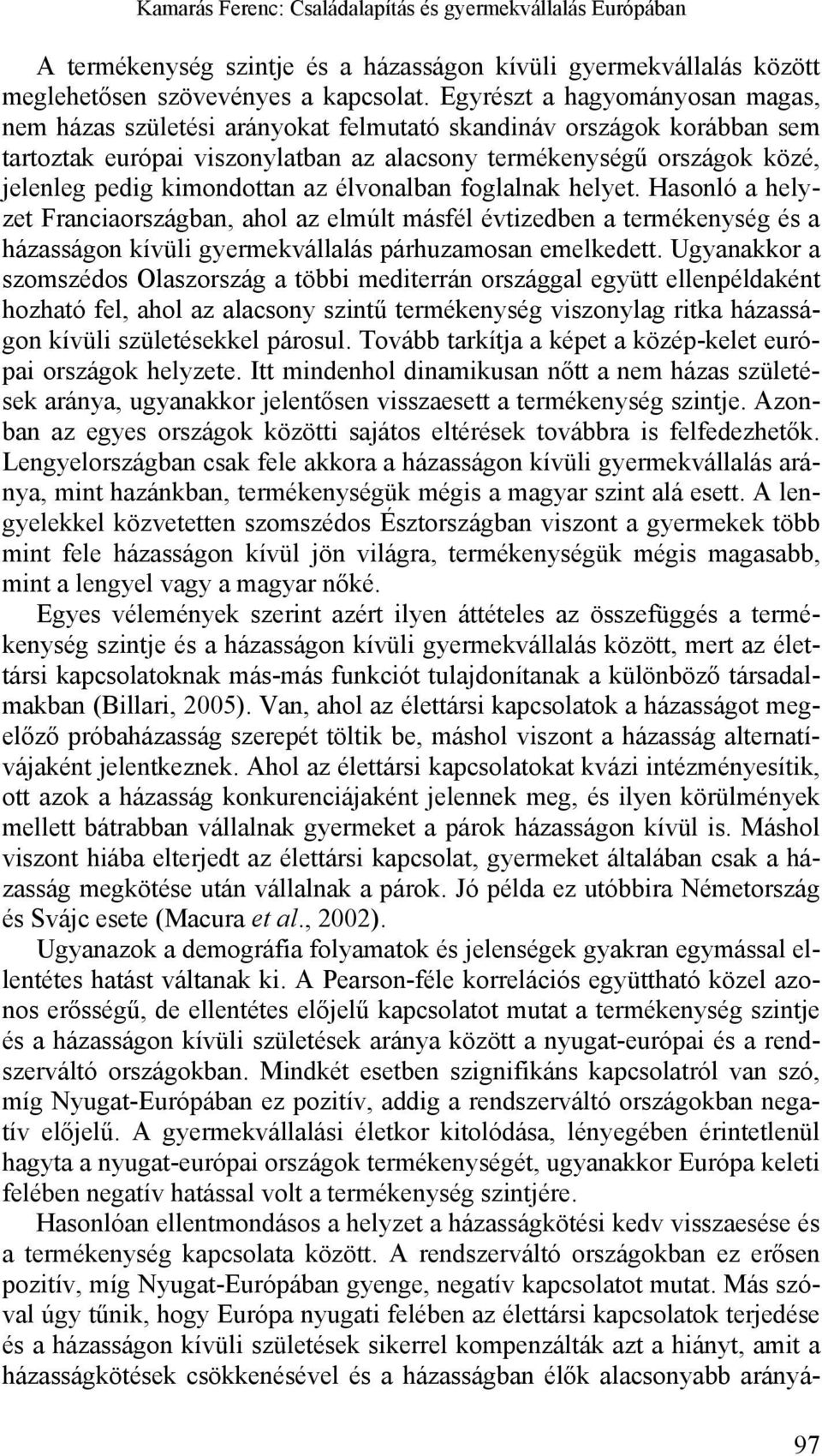 kimondottan az élvonalban foglalnak helyet. Hasonló a helyzet Franciaországban, ahol az elmúlt másfél évtizedben a termékenység és a házasságon kívüli gyermekvállalás párhuzamosan emelkedett.