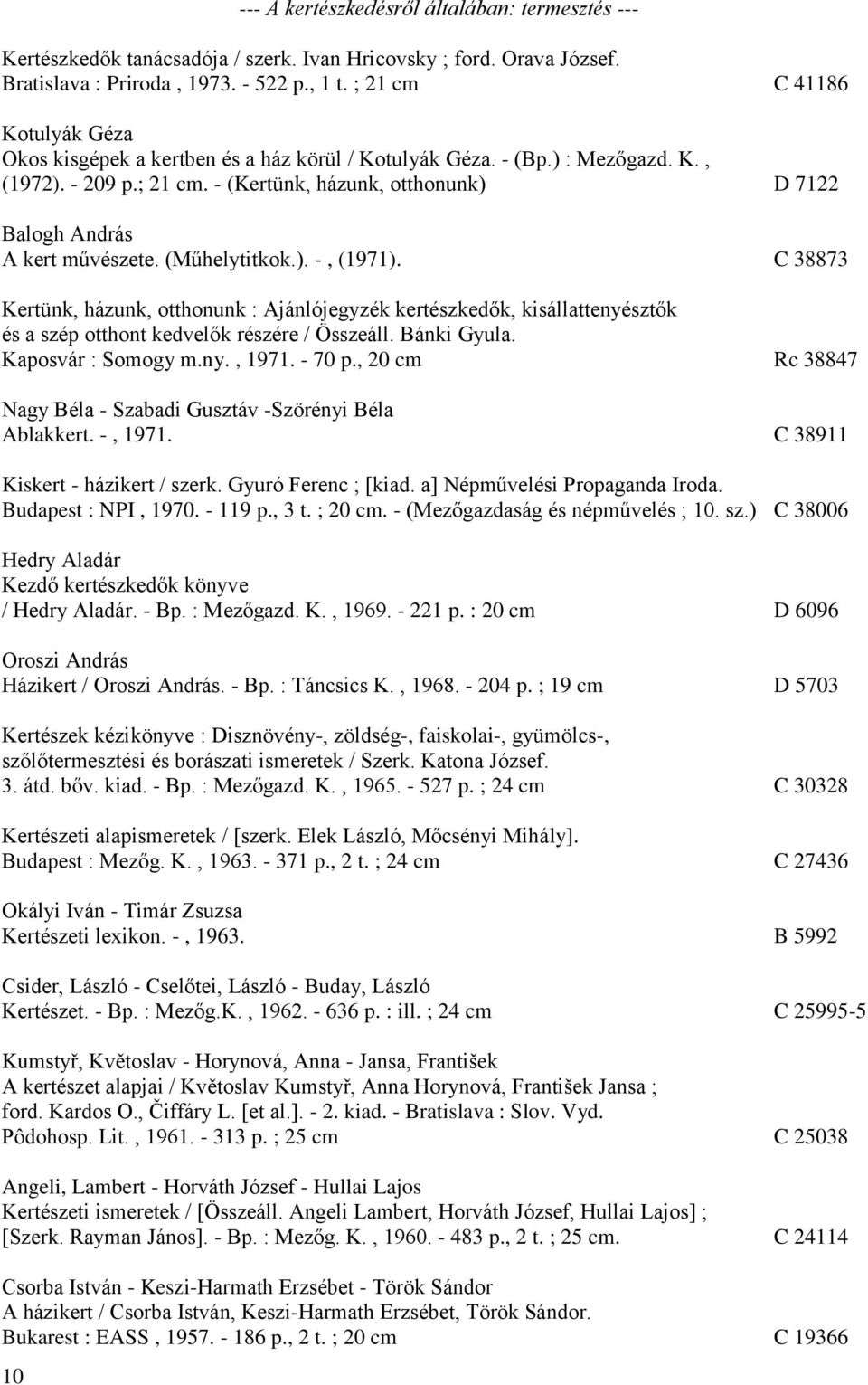 (Műhelytitkok.). -, (1971). C 38873 Kertünk, házunk, otthonunk : Ajánlójegyzék kertészkedők, kisállattenyésztők és a szép otthont kedvelők részére / Összeáll. Bánki Gyula. Kaposvár : Somogy m.ny., 1971.