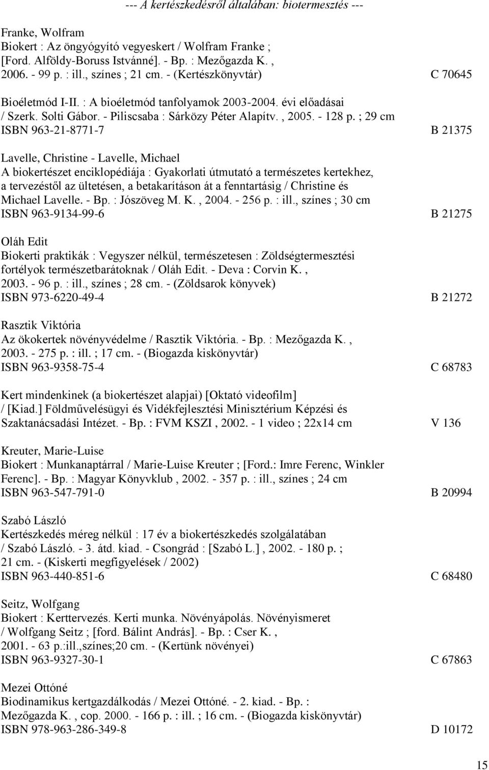 ; 29 cm ISBN 963-21-8771-7 B 21375 Lavelle, Christine - Lavelle, Michael A biokertészet enciklopédiája : Gyakorlati útmutató a természetes kertekhez, a tervezéstől az ültetésen, a betakarításon át a