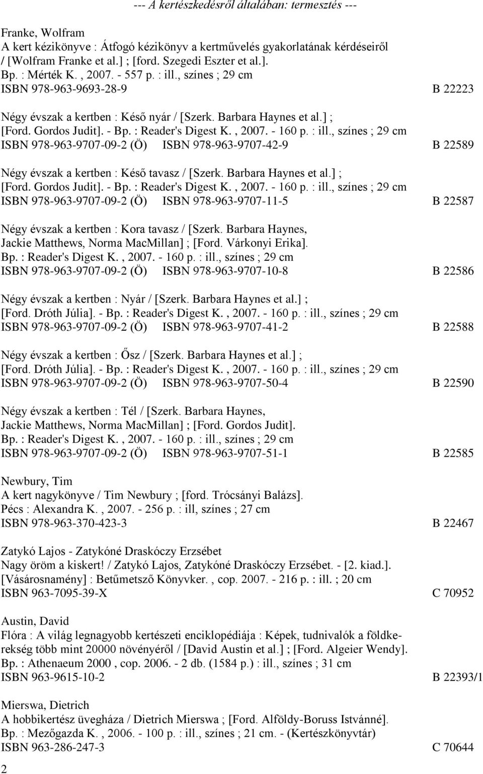 : Reader's Digest K., 2007. - 160 p. : ill., színes ; 29 cm ISBN 978-963-9707-09-2 (Ö) ISBN 978-963-9707-42-9 B 22589 Négy évszak a kertben : Késő tavasz / [Szerk. Barbara Haynes et al.] ; [Ford.