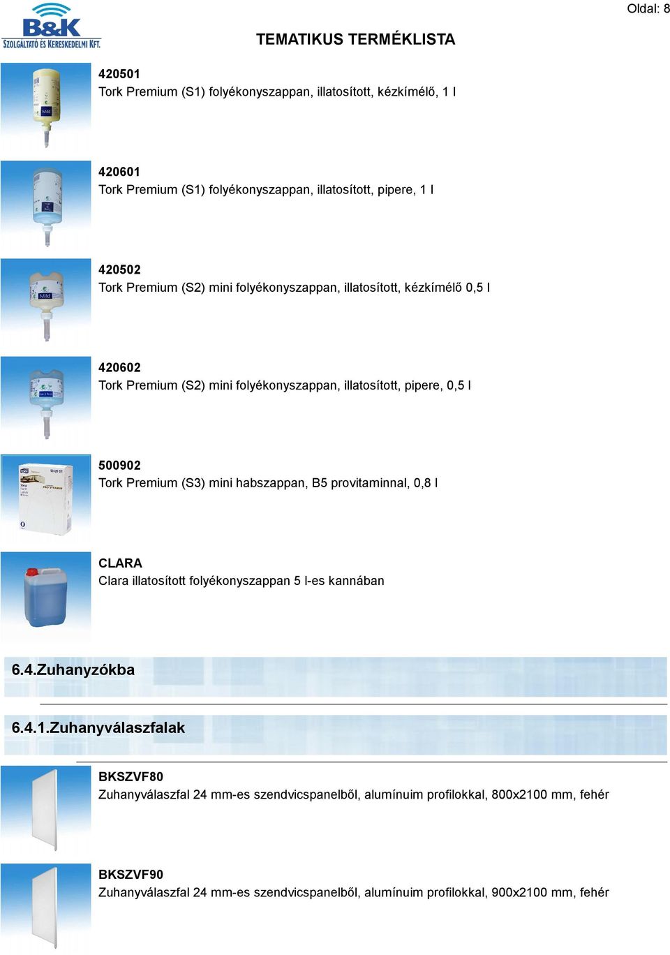 (S3) mini habszappan, B5 provitaminnal, 0,8 l CLARA Clara illatosított folyékonyszappan 5 l-es kannában 6.4.Zuhanyzókba 6.4.1.