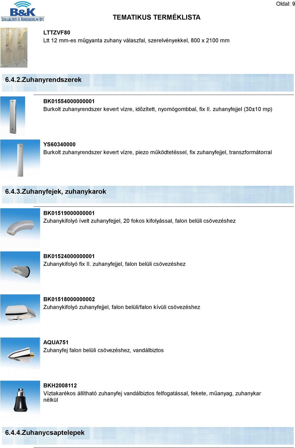 zuhanyfejjel, falon belüli csövezéshez BK01518000000002 Zuhanykifolyó zuhanyfejjel, falon belüli/falon kívüli csövezéshez AQUA751 Zuhanyfej falon belüli csövezéshez, vandálbiztos BKH2008112