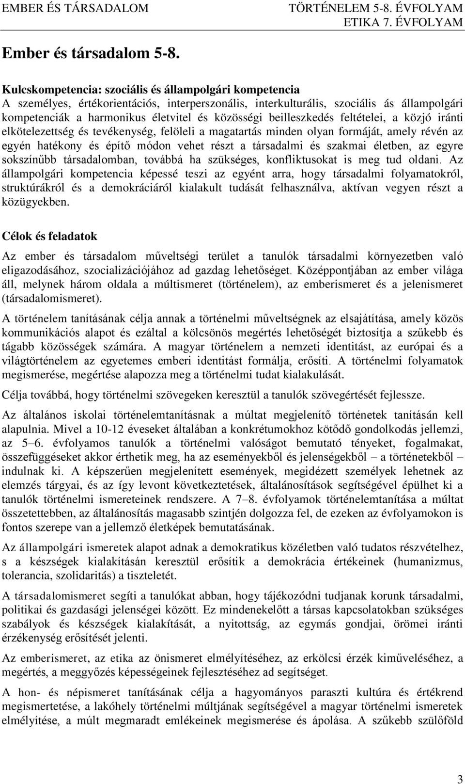 beilleszkedés feltételei, a közjó iránti elkötelezettség és tevékenység, felöleli a magatartás minden olyan formáját, amely révén az egyén hatékony és építő módon vehet részt a társadalmi és szakmai