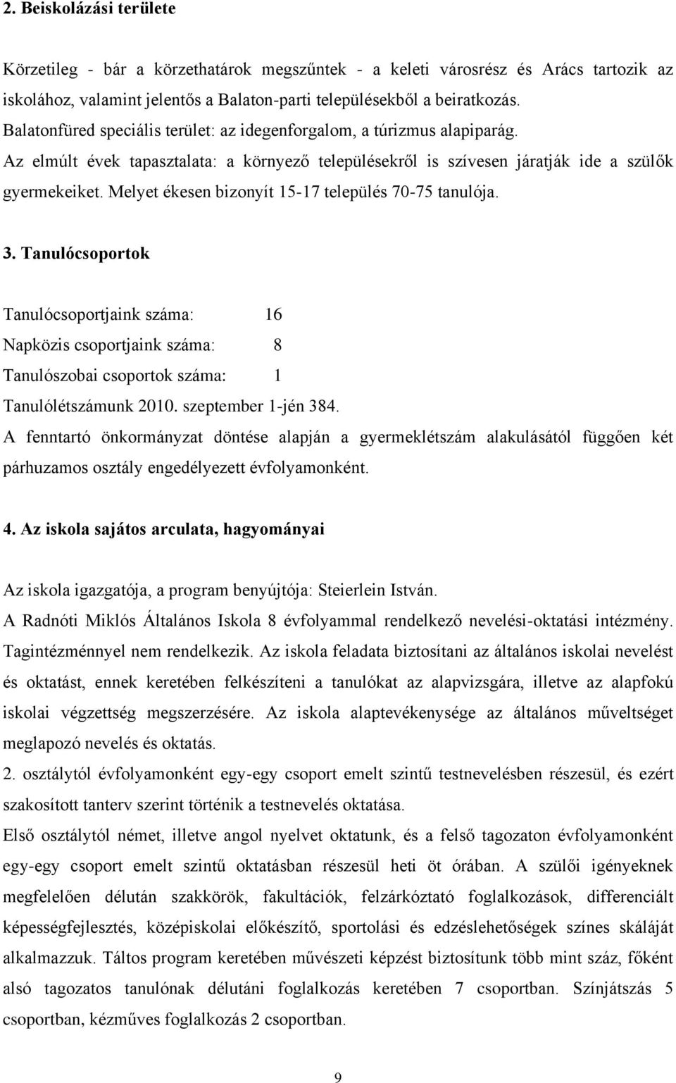 Melyet ékesen bizonyít 15-17 település 70-75 tanulója. 3. Tanulócsoportok Tanulócsoportjaink száma: 16 Napközis csoportjaink száma: 8 Tanulószobai csoportok száma: 1 Tanulólétszámunk 2010.