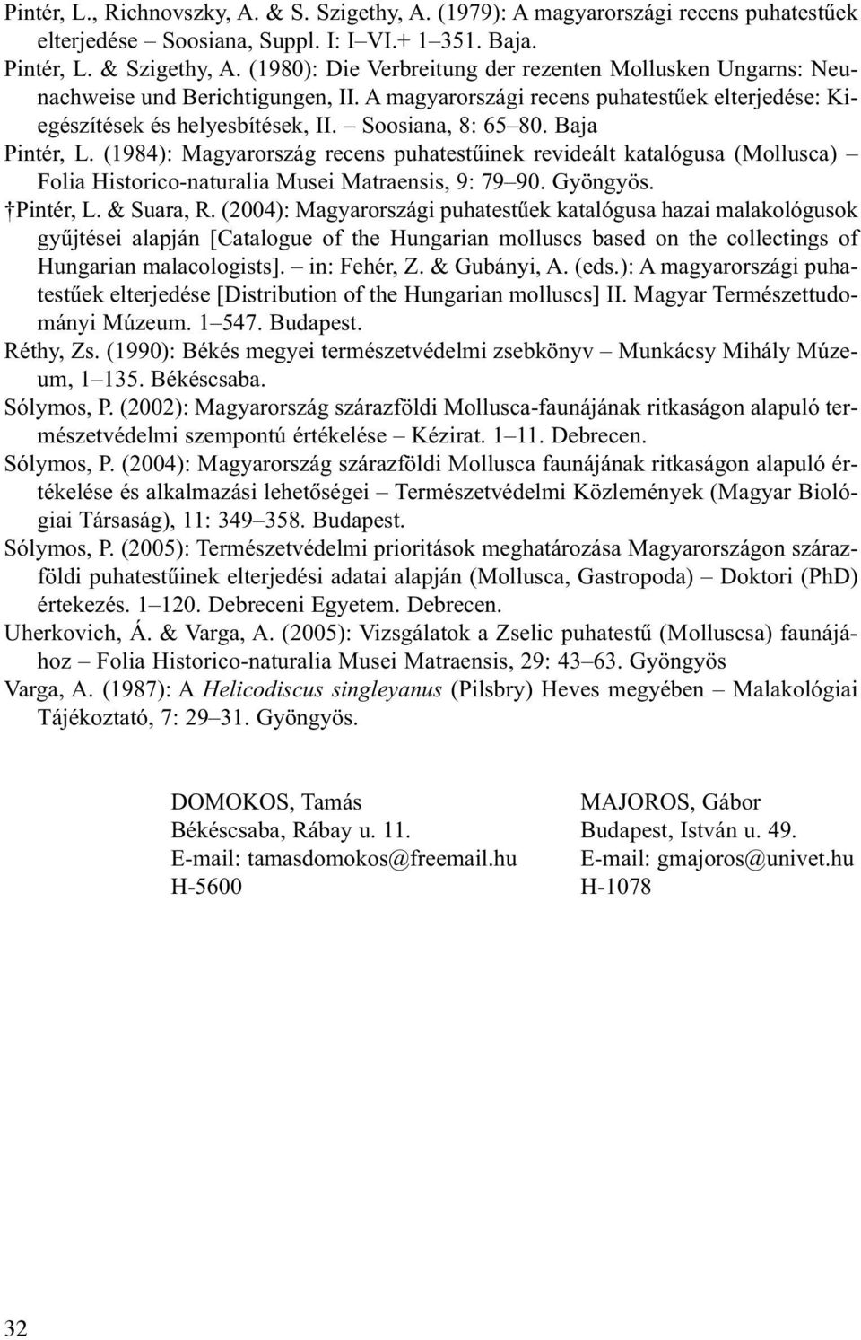 Baja Pintér, L. (1984): Magyarország recens puhatestûinek revideált katalógusa (Mollusca) Folia Historico-naturalia Musei Matraensis, 9: 79 90. Gyöngyös. Pintér, L. & Suara, R.