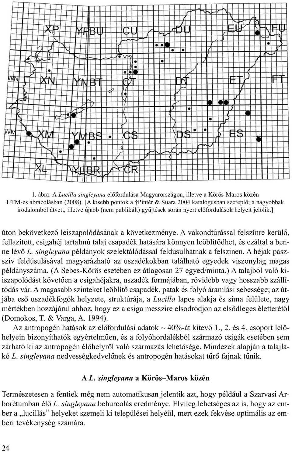 ] úton bekövetkezõ leiszapolódásának a következménye. A vakondtúrással felszínre kerülõ, fellazított, csigahéj tartalmú talaj csapadék hatására könnyen leöblítõdhet, és ezáltal a benne lévõ L.