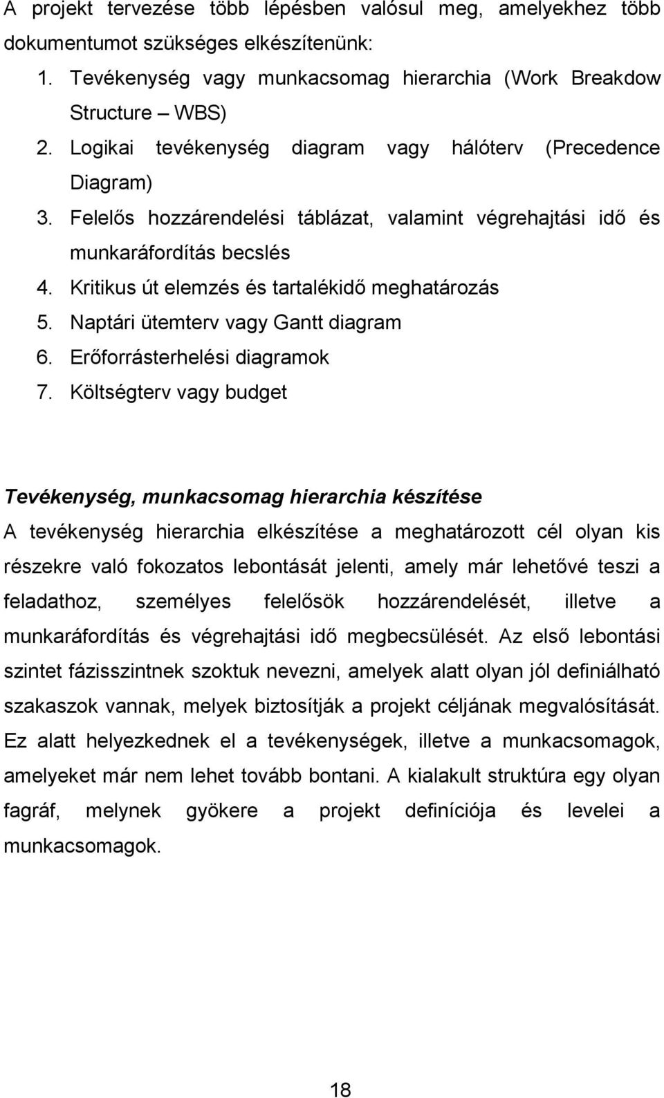 Kritikus út elemzés és tartalékidı meghatározás 5. Naptári ütemterv vagy Gantt diagram 6. Erıforrásterhelési diagramok 7.