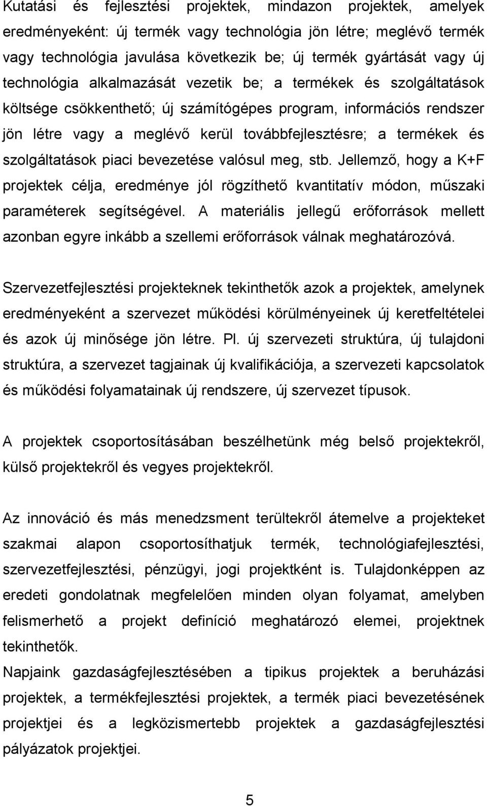szolgáltatások piaci bevezetése valósul meg, stb. Jellemzı, hogy a K+F projektek célja, eredménye jól rögzíthetı kvantitatív módon, mőszaki paraméterek segítségével.