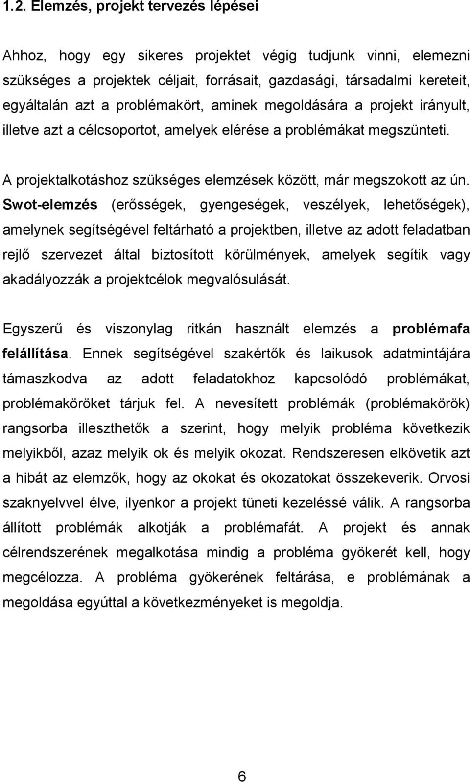Swot-elemzés (erısségek, gyengeségek, veszélyek, lehetıségek), amelynek segítségével feltárható a projektben, illetve az adott feladatban rejlı szervezet által biztosított körülmények, amelyek