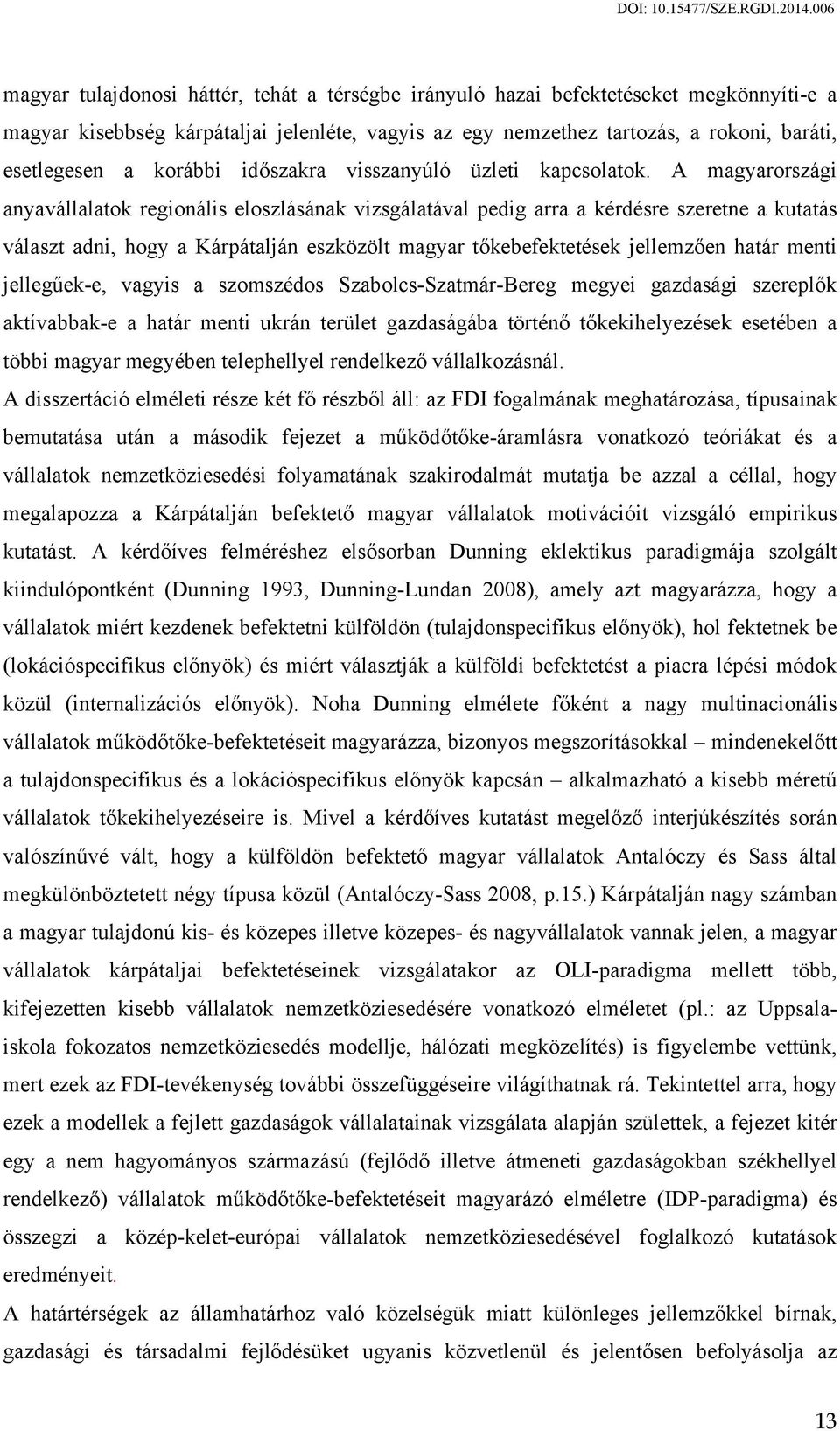 A magyarországi anyavállalatok regionális eloszlásának vizsgálatával pedig arra a kérdésre szeretne a kutatás választ adni, hogy a Kárpátalján eszközölt magyar tőkebefektetések jellemzően határ menti