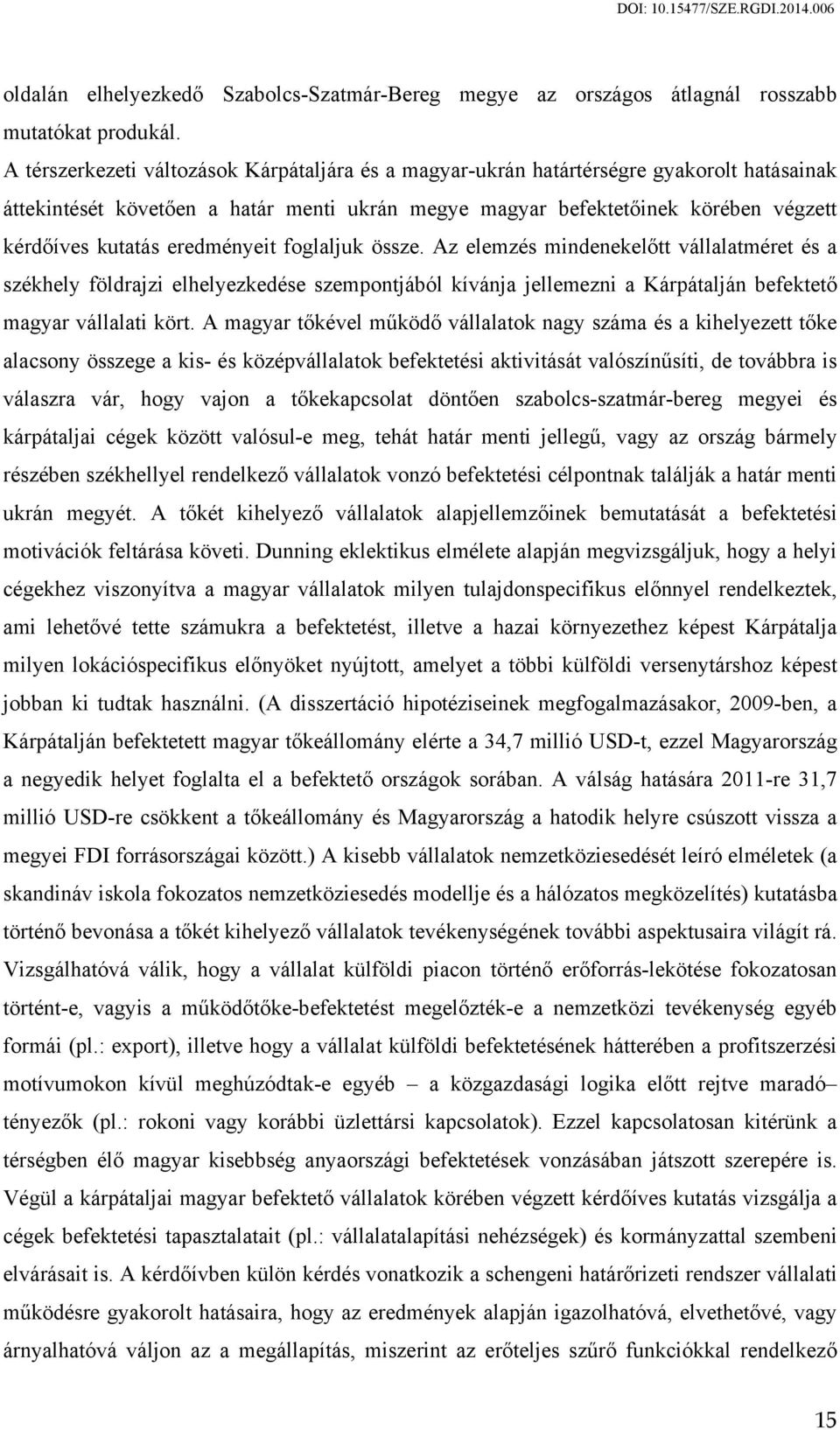 eredményeit foglaljuk össze. Az elemzés mindenekelőtt vállalatméret és a székhely földrajzi elhelyezkedése szempontjából kívánja jellemezni a Kárpátalján befektető magyar vállalati kört.