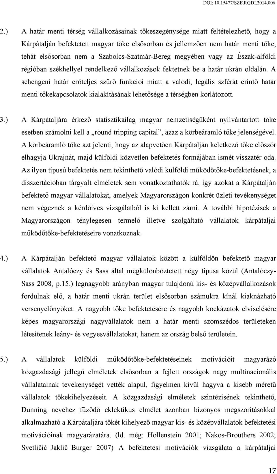 A schengeni határ erőteljes szűrő funkciói miatt a valódi, legális szférát érintő határ menti tőkekapcsolatok kialakításának lehetősége a térségben korlátozott. 3.