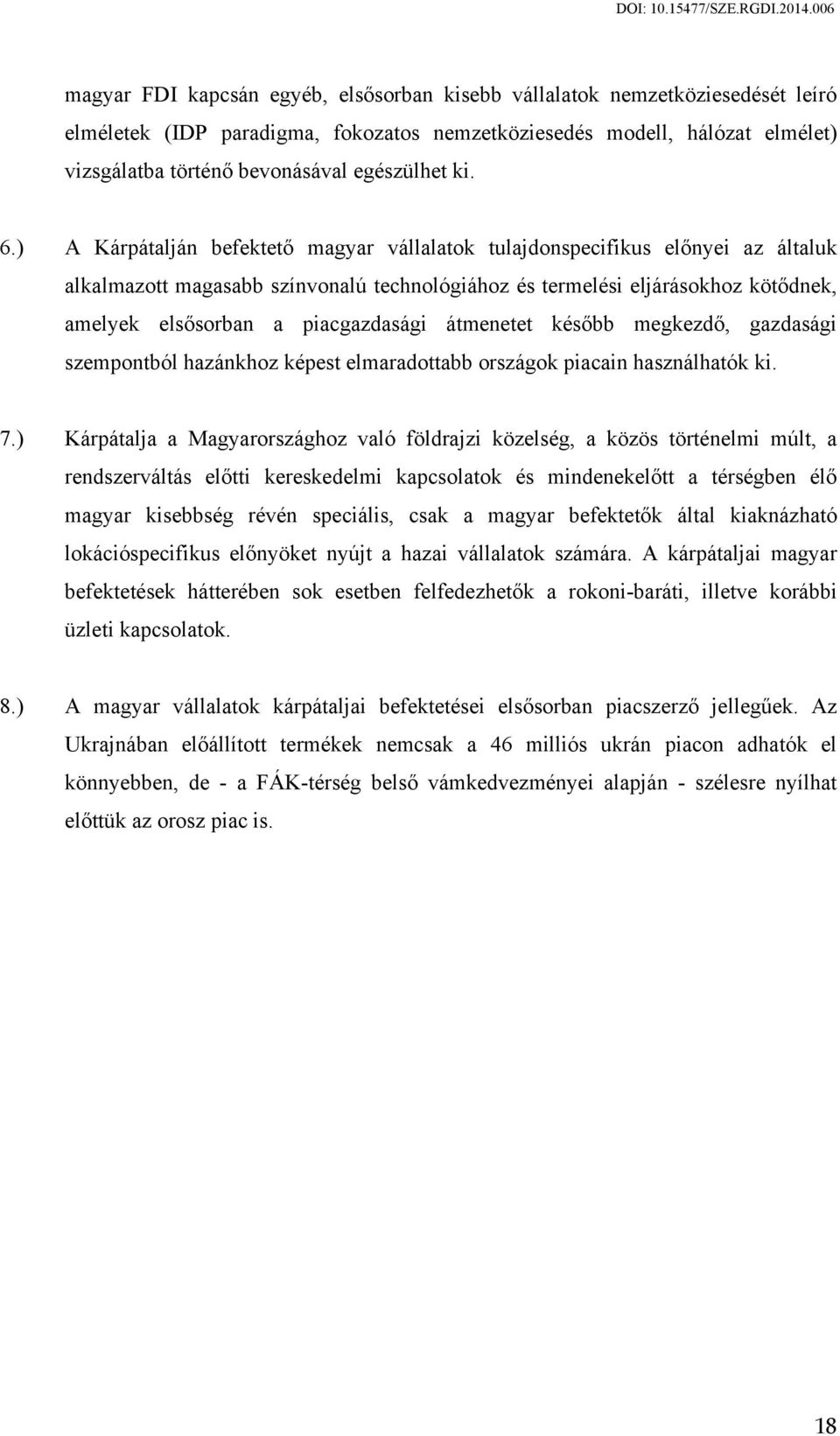 ) A Kárpátalján befektető magyar vállalatok tulajdonspecifikus előnyei az általuk alkalmazott magasabb színvonalú technológiához és termelési eljárásokhoz kötődnek, amelyek elsősorban a piacgazdasági
