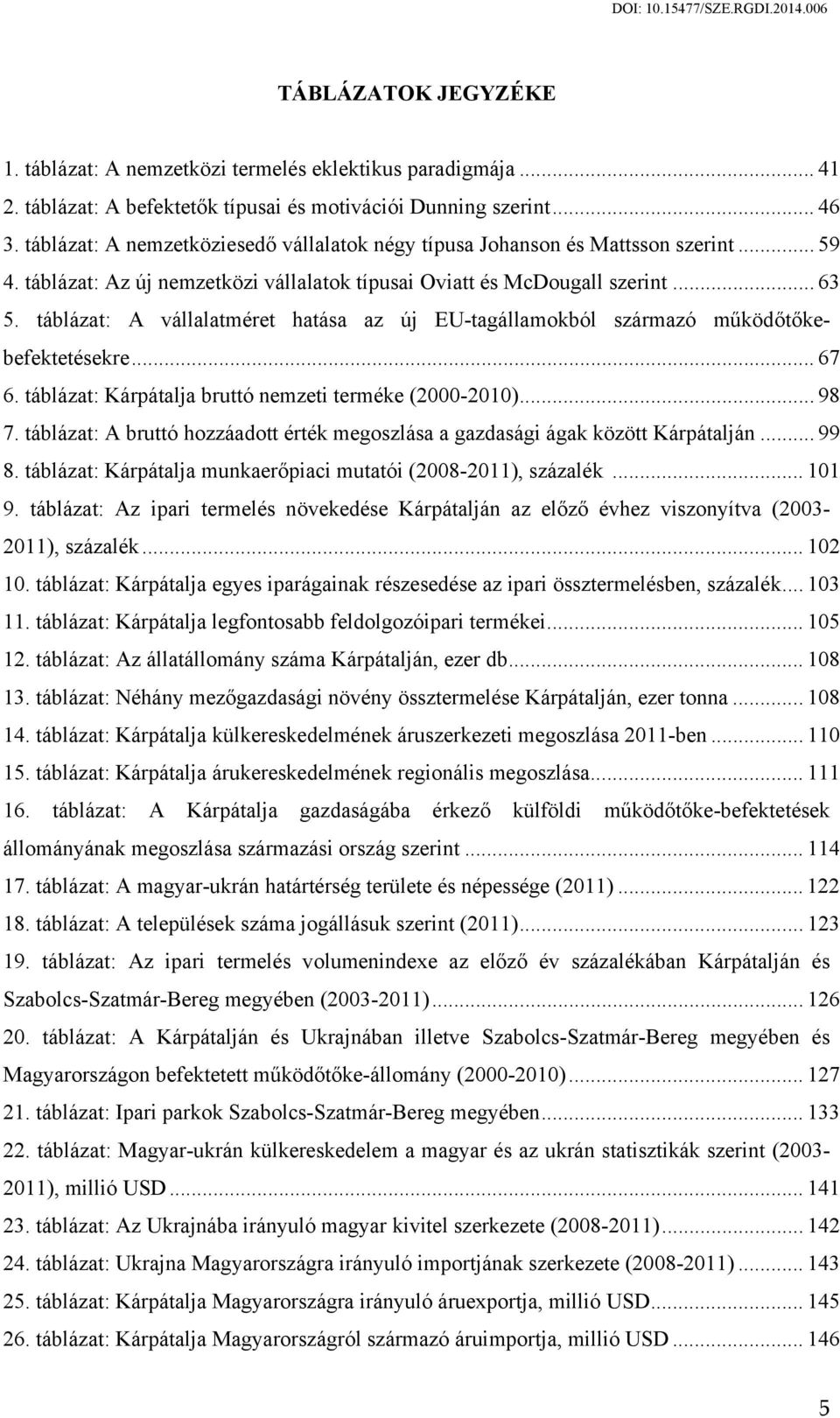 táblázat: A vállalatméret hatása az új EU-tagállamokból származó működőtőkebefektetésekre... 67 6. táblázat: Kárpátalja bruttó nemzeti terméke (2000-2010)... 98 7.