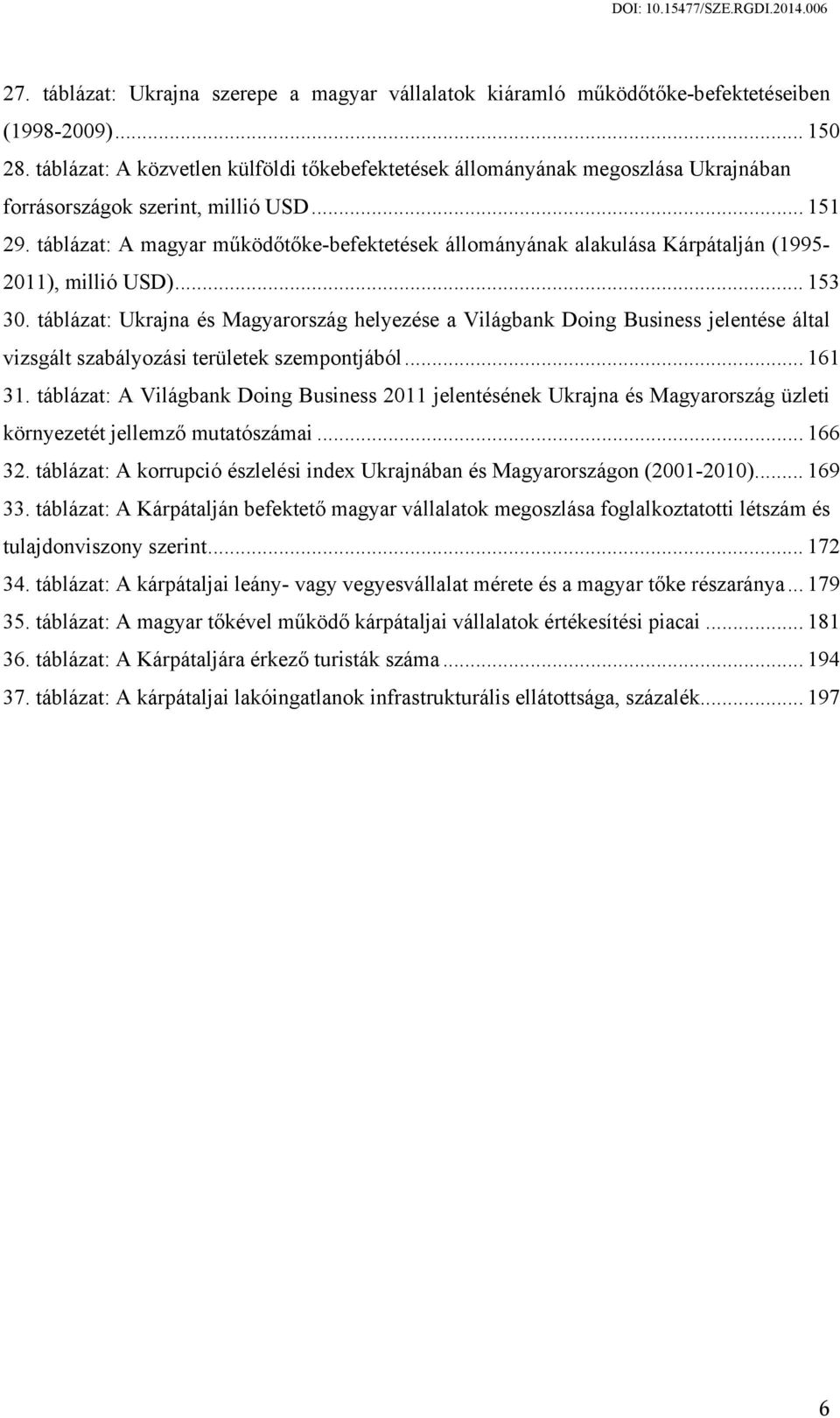 táblázat: A magyar működőtőke-befektetések állományának alakulása Kárpátalján (1995-2011), millió USD)... 153 30.