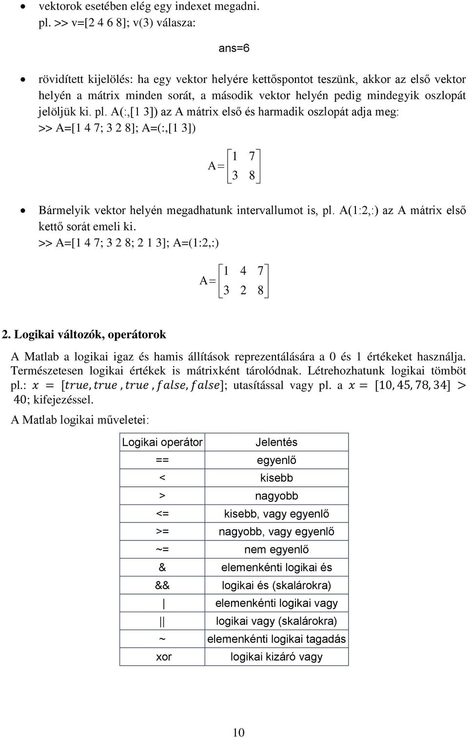 oszlopát jelöljük ki. pl. A(:,[1 3]) az A mátrix első és harmadik oszlopát adja meg: >> A=[1 4 7; 3 2 8]; A=(:,[1 3]) 1 A 3 7 8 Bármelyik vektor helyén megadhatunk intervallumot is, pl.