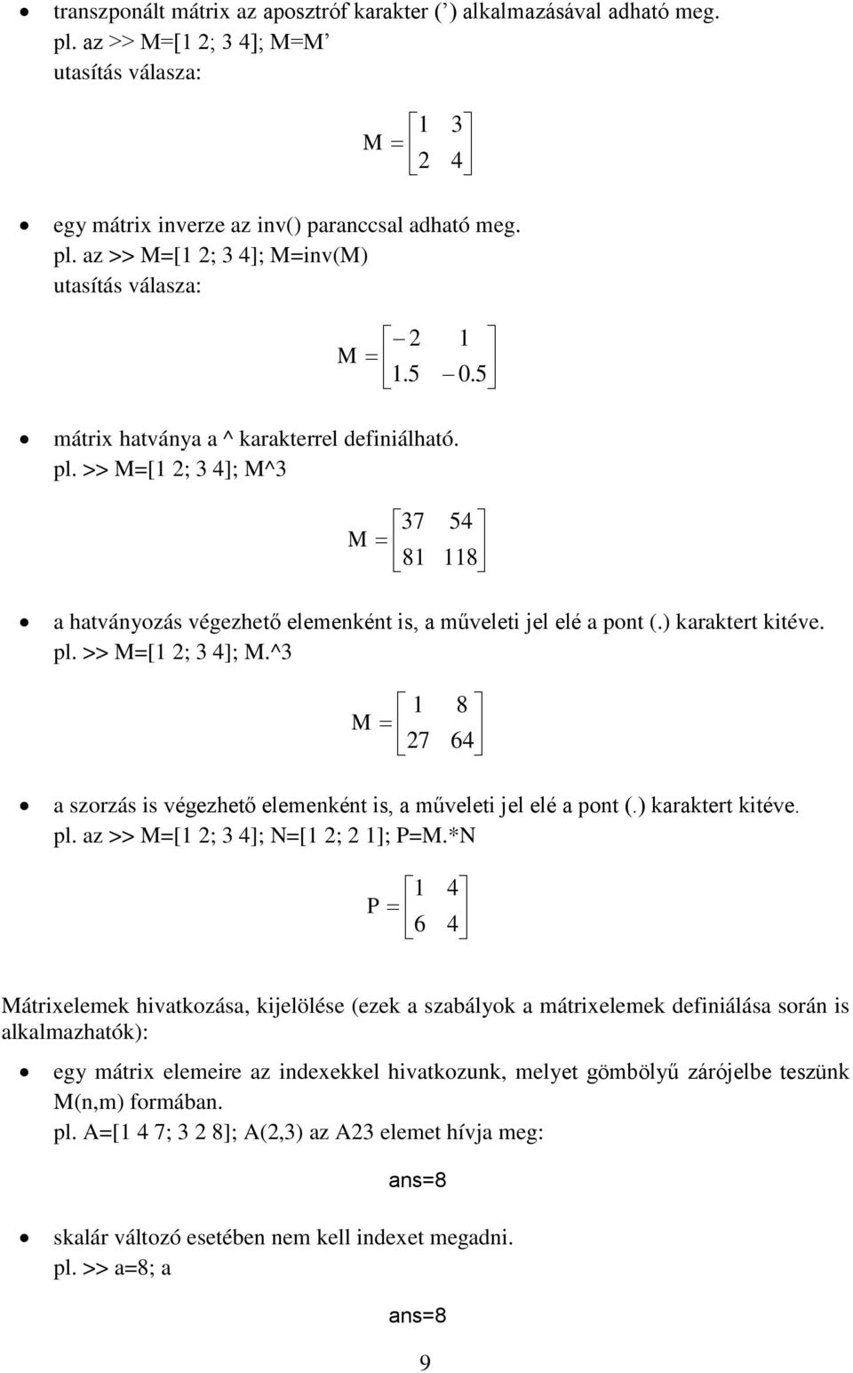 ) karaktert kitéve. pl. az >> M=[1 2; 3 4]; N=[1 2; 2 1]; P=M.