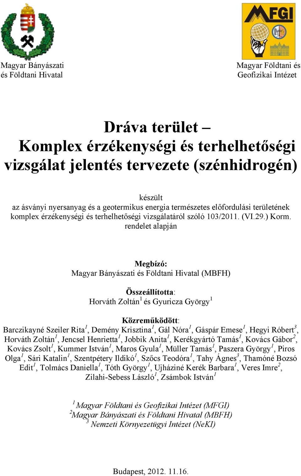 Földtani Hivatal (MBFH) Összeállította: Horváth Zoltán 1 és Gyuricza György 1 Közreműködött: Barczikayné Szeiler Rita 1, Demény Krisztina 1, Gál Nóra 1, Gáspár Emese 1, Hegyi Róbert 3, Horváth Zoltán