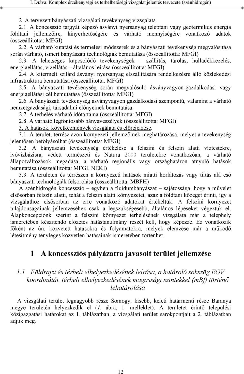 (összeállította: MFGI) 23 A lehetséges kapcsolódó tevékenységek szállítás, tárolás, hulladékkezelés, energiaellátás, vízellátás általános leírása (összeállította: MFGI) 24 A kitermelt szilárd ásványi