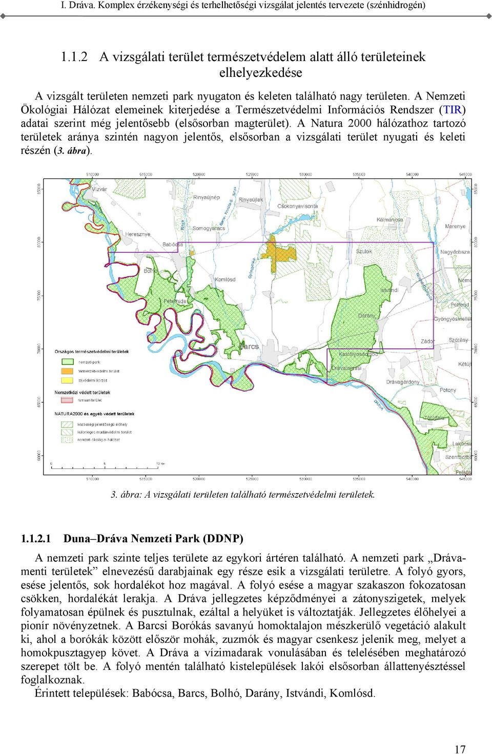a vizsgálati terület nyugati és keleti részén (3 ábra) 3 ábra: A vizsgálati területen található természetvédelmi területek 1121 Duna Dráva Nemzeti Park (DDNP) A nemzeti park szinte teljes területe az