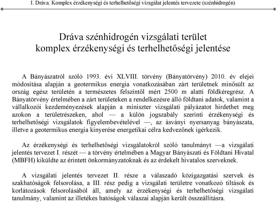 földtani adatok, valamint a vállalkozói kezdeményezések alapján a miniszter vizsgálati pályázatot hirdethet meg azokon a területrészeken, ahol a külön jogszabály szerinti érzékenységi és