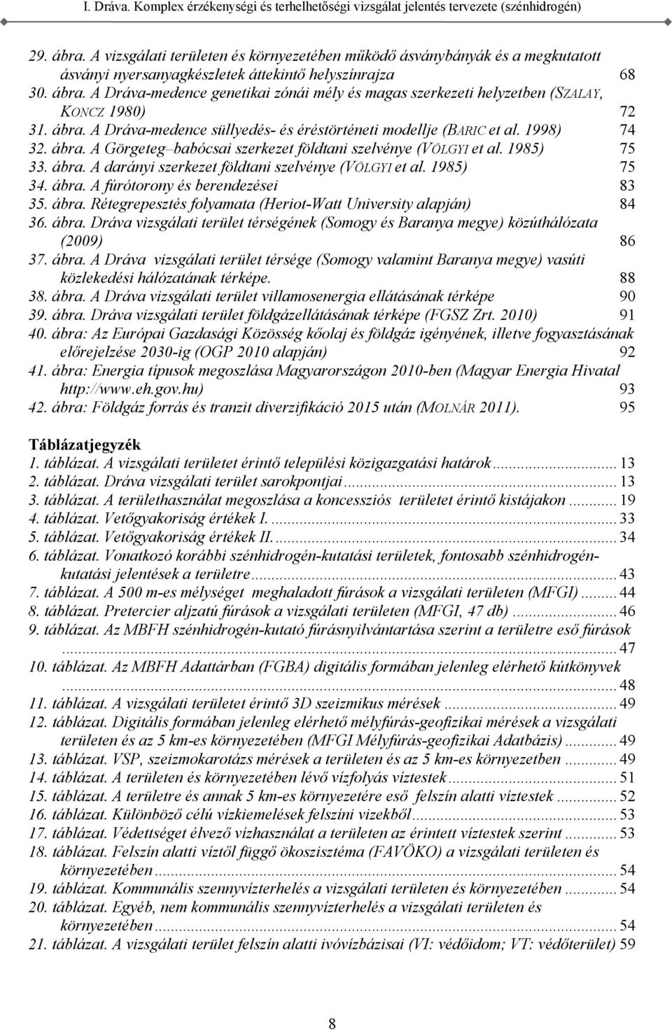 1985) 75 33 ábra A darányi szerkezet földtani szelvénye (VÖLGYI et al 1985) 75 34 ábra A fúrótorony és berendezései 83 35 ábra Rétegrepesztés folyamata (Heriot-Watt University alapján) 84 36 ábra